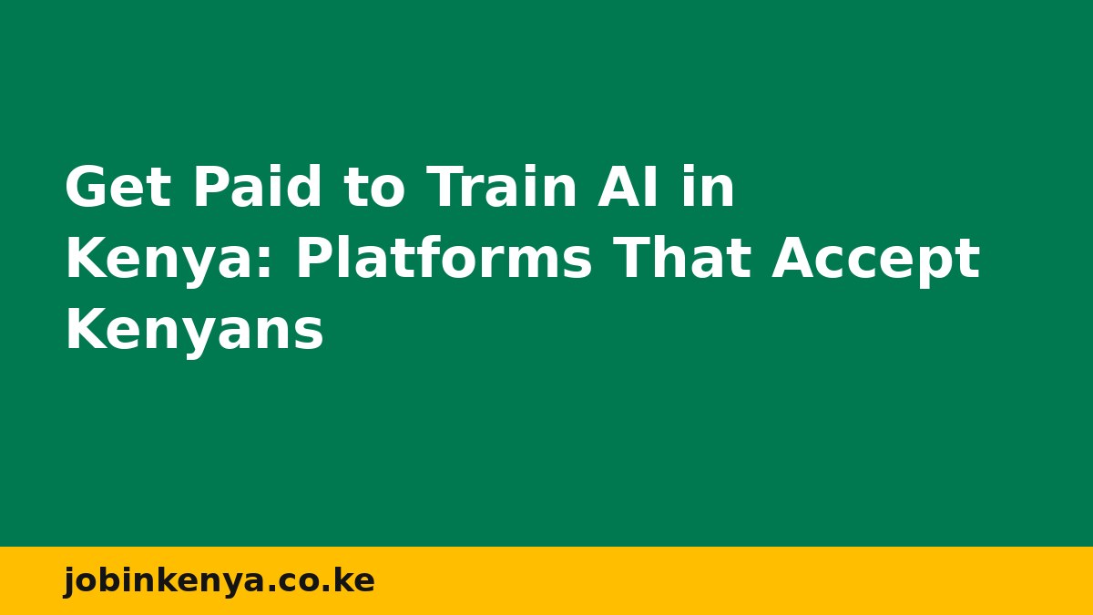 Get Paid to Train AI in Kenya: Platforms That Accept Kenyans