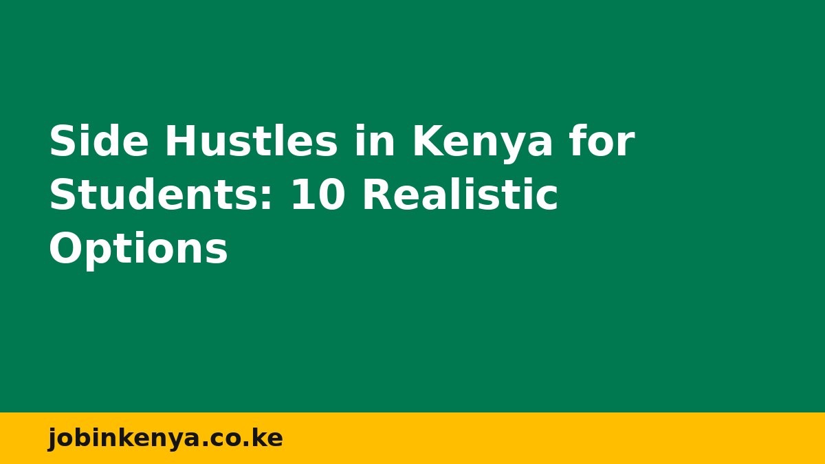 Side Hustles in Kenya for Students: 10 Realistic Options